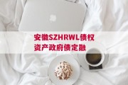 安徽SZHRWL债权资产政府债定融