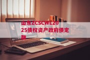 山东ZCSCWL2025债权资产政府债定融