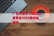 广东河源市JD新区公用事业2025债权收益权