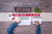 周口市ZK城建债权资产