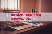 周口市中开城市开发建设债权资产2025