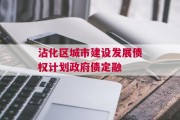 沾化区城市建设发展债权计划政府债定融