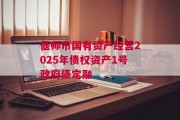偃师市国有资产经营2025年债权资产1号政府债定融