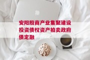 安阳殷商产业集聚建设投资债权资产拍卖政府债定融