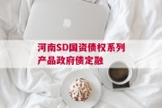 河南SD国资债权系列产品政府债定融