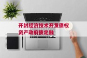 开封经济技术开发债权资产政府债定融