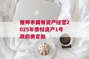 偃师市国有资产经营2025年债权资产1号政府债定融