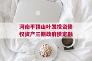 河南平顶山叶发投资债权资产三期政府债定融