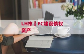 LH市•FC建设债权资产