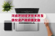 河南开封经济技术开发债权资产政府债定融