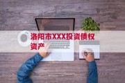 洛阳市XXX投资债权资产