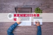 襄宸城建2025年债权
