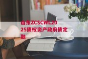 山东ZCSCWL2025债权资产政府债定融