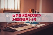 山东邹城圣城文旅2024债权资产1-2号