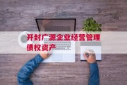 开封广源企业经营管理债权资产