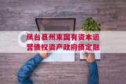凤台县州来国有资本运营债权资产政府债定融