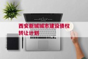 西安新城城市建设债权转让计划