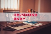 河南LY市XXX投资债权资产