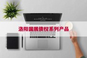 洛阳国展债权系列产品
