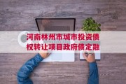 河南林州市城市投资债权转让项目政府债定融