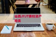 山西JYJT债权资产拍卖