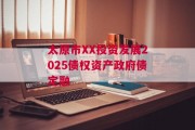 太原市XX投资发展2025债权资产政府债定融
