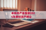 阜阳市产业投资2025年债权资产转让