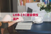 LH市•FC建设债权资产