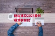砀山建投2025委托租赁收益权