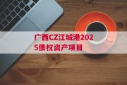 广西CZ江城港2025债权资产项目