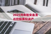 2025河南新安县发达控股债权资产