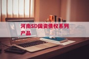 河南SD国资债权系列产品