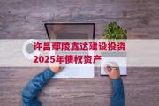 许昌鄢陵鑫达建设投资2025年债权资产