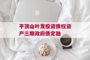 平顶山叶发投资债权资产三期政府债定融