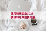 漯河豫茂实业2025债权转让政府债定融