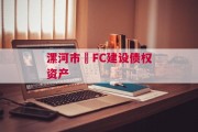 漯河市•FC建设债权资产