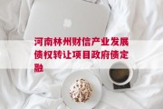 河南林州财信产业发展债权转让项目政府债定融