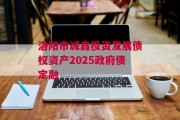 洛阳市诚鑫投资发展债权资产2025政府债定融