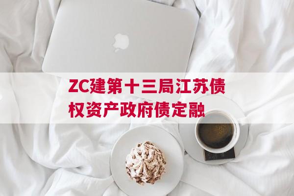 ZC建第十三局江苏债权资产政府债定融