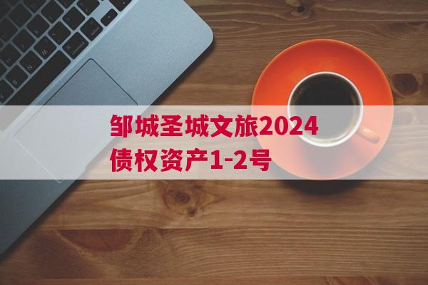 邹城圣城文旅2024债权资产1-2号