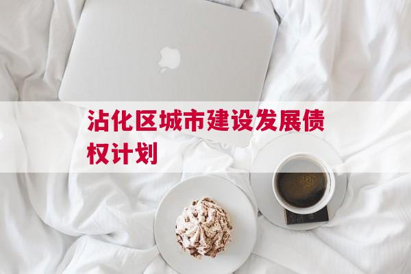 沾化区城市建设发展债权计划
