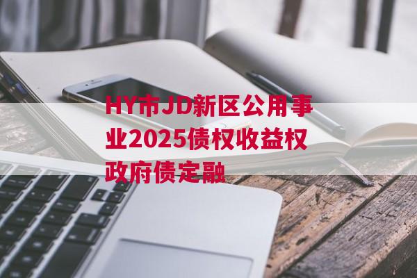 HY市JD新区公用事业2025债权收益权政府债定融