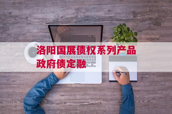 洛阳国展债权系列产品政府债定融