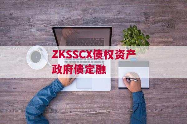 ZKSSCX债权资产政府债定融
