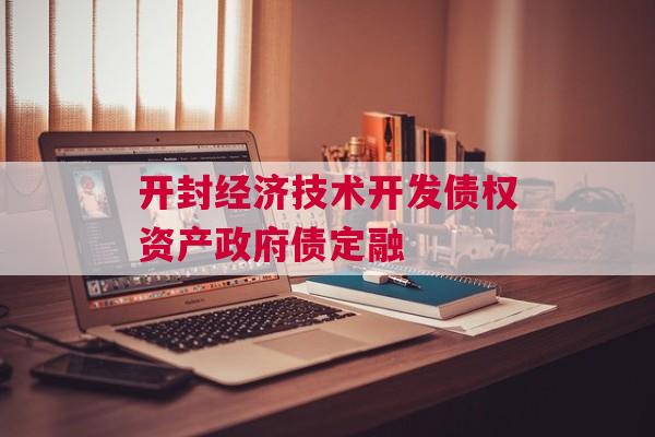 开封经济技术开发债权资产政府债定融