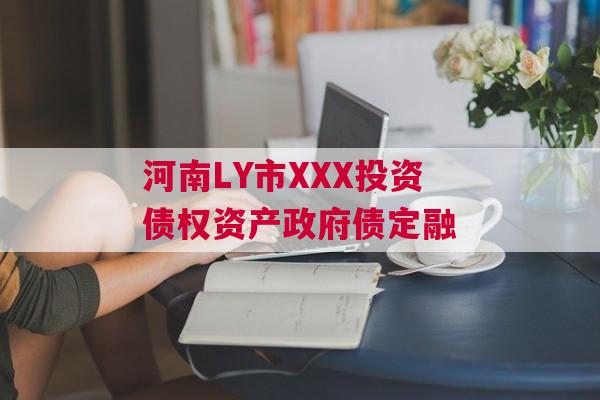 河南LY市XXX投资债权资产政府债定融