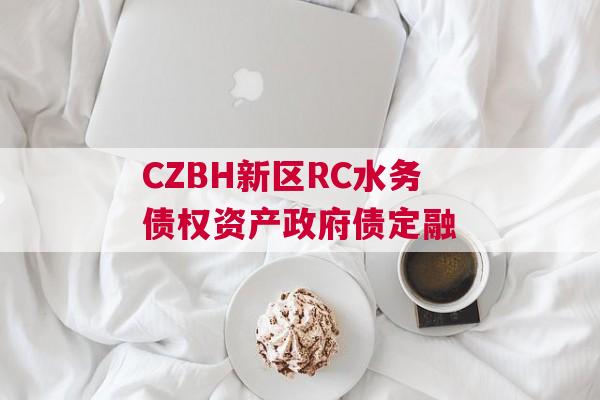 CZBH新区RC水务债权资产政府债定融