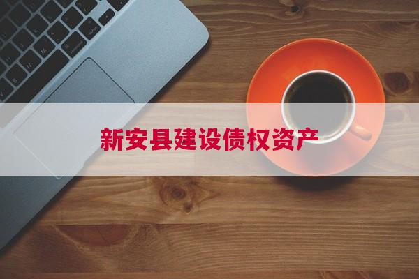 新安县建设债权资产