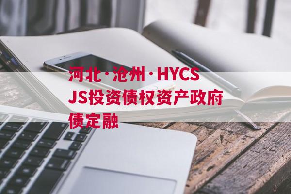 河北·沧州·HYCSJS投资债权资产政府债定融