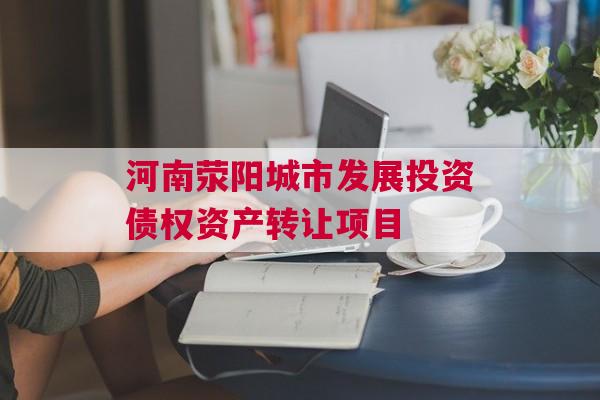 河南荥阳城市发展投资债权资产转让项目